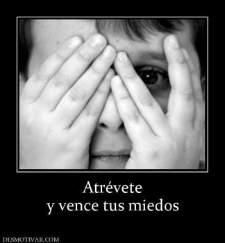 Atrévete y vence tus miedos