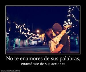 No te enamores de sus palabras, enamórate de sus acciones
