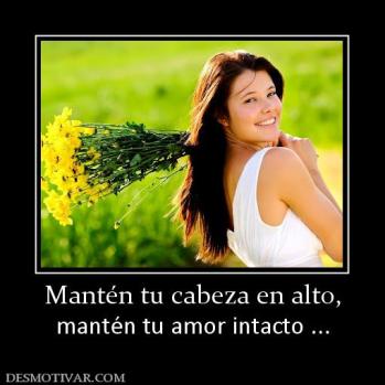 Mantén tu cabeza en alto, mantén tu amor intacto ...