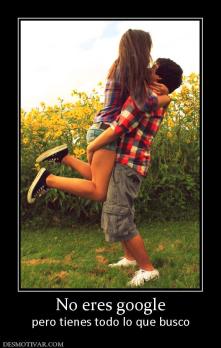 No eres google pero tienes todo lo que busco