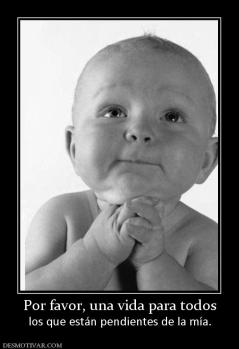 Por favor, una vida para todos los que están pendientes de la mía.