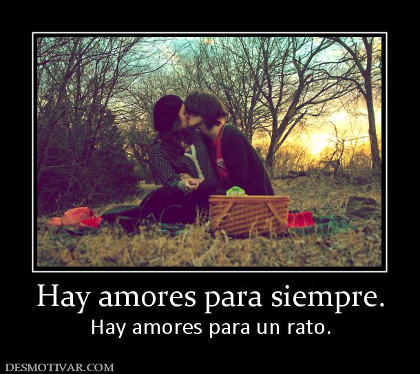 Hay amores para siempre. Hay amores para un rato.