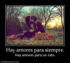Hay amores para siempre. Hay amores para un rato.