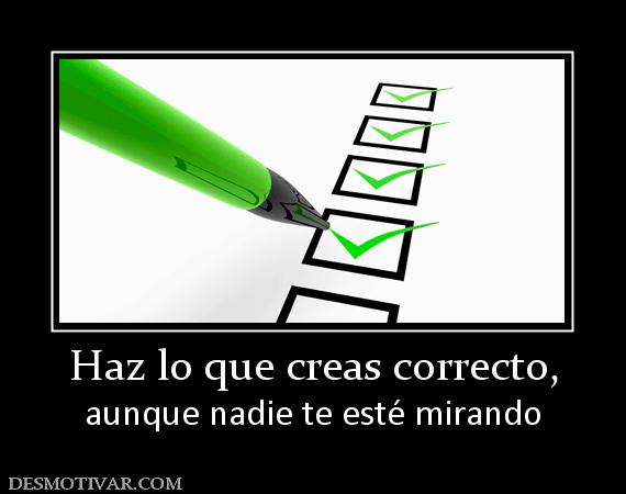 Haz lo que creas correcto, aunque nadie te esté mirando