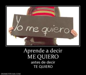 Aprende a decir ME QUIERO antes de decir TE QUIERO