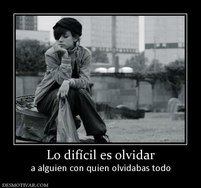 Lo difícil es olvidar a alguien con quien olvidabas todo