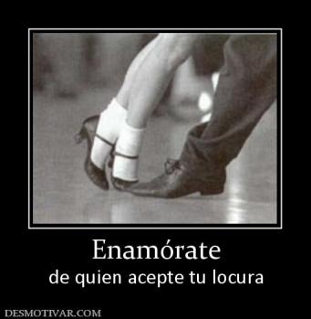 Enamórate de quien acepte tu locura