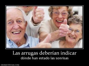 Las arrugas deberían indicar dónde han estado las sonrisas