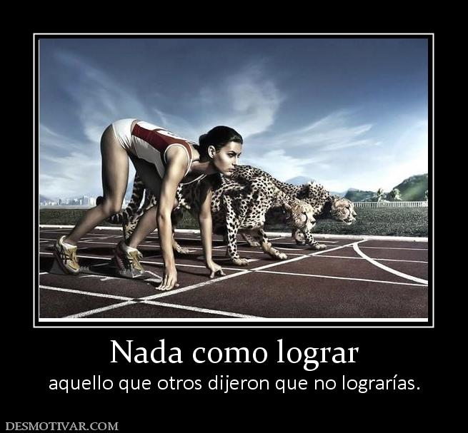 Nada como lograr aquello que otros dijeron que no lograrías.