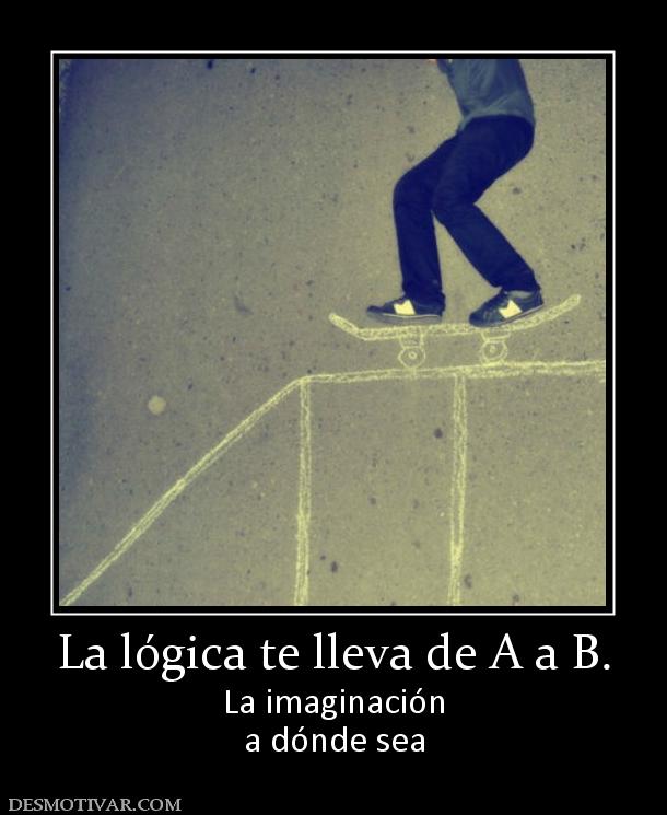 La lógica te lleva de A a B. La imaginación a dónde sea
