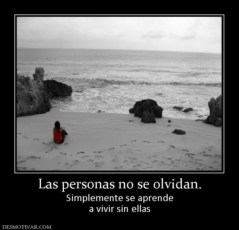 Las personas no se olvidan. Simplemente se aprende a vivir sin ellas