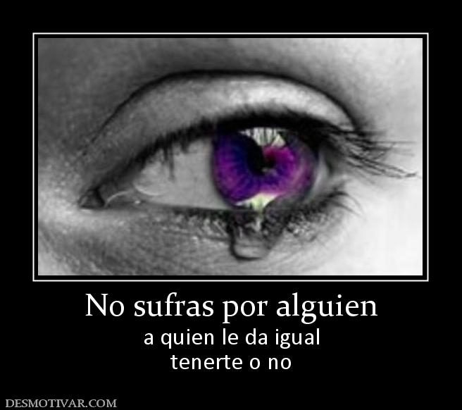 No sufras por alguien a quien le da igual tenerte o no