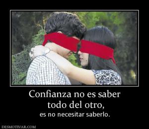 Confianza no es saber  todo del otro, es no necesitar saberlo.