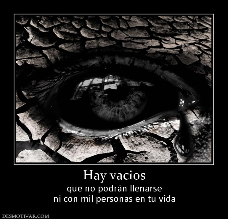 Hay vacios que no podrán llenarse ni con mil personas en tu vida