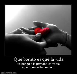 Que bonito es que la vida te ponga a la persona correcta en el momento correcto