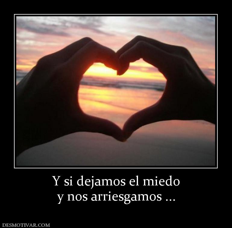 Y si dejamos el miedo y nos arriesgamos ...