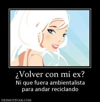 ¿Volver con mi ex? Ni que fuera ambientalista para andar reciclando