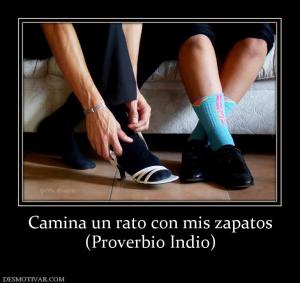Camina un rato con mis zapatos (Proverbio Indio)