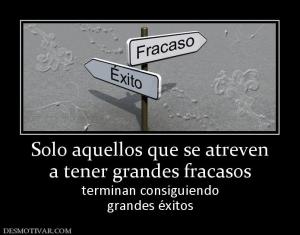 Solo aquellos que se atreven a tener grandes fracasos terminan consiguiendo grandes éxitos