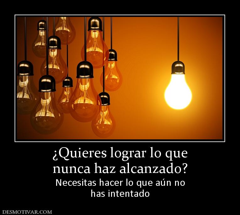 ¿Quieres lograr lo que nunca haz alcanzado? Necesitas hacer lo que aún no has intentado