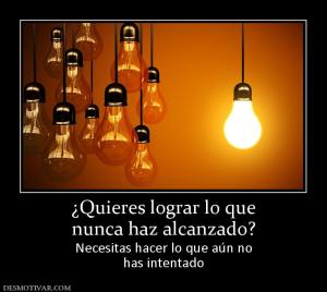 ¿Quieres lograr lo que nunca haz alcanzado? Necesitas hacer lo que aún no has intentado
