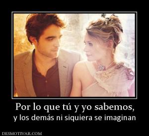 Por lo que tú y yo sabemos, y los demás ni siquiera se imaginan