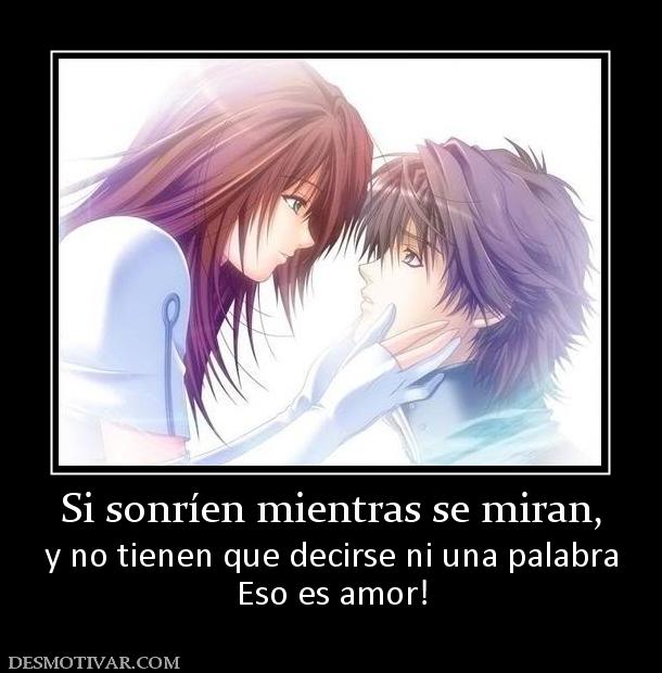 Si sonríen mientras se miran, y no tienen que decirse ni una palabra Eso es amor!