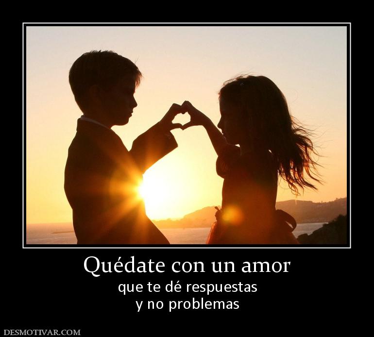 Quédate con un amor que te dé respuestas y no problemas