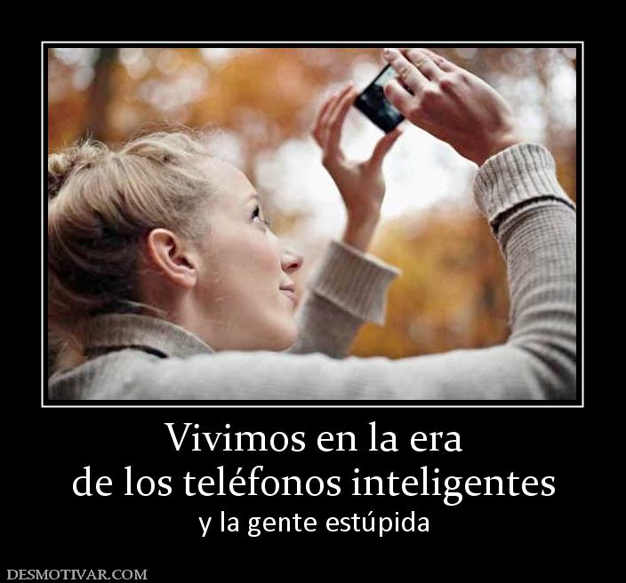 Vivimos en la era de los teléfonos inteligentes y la gente estúpida