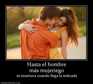Hasta el hombre más mujeriego  se enamora cuando llega la indicada