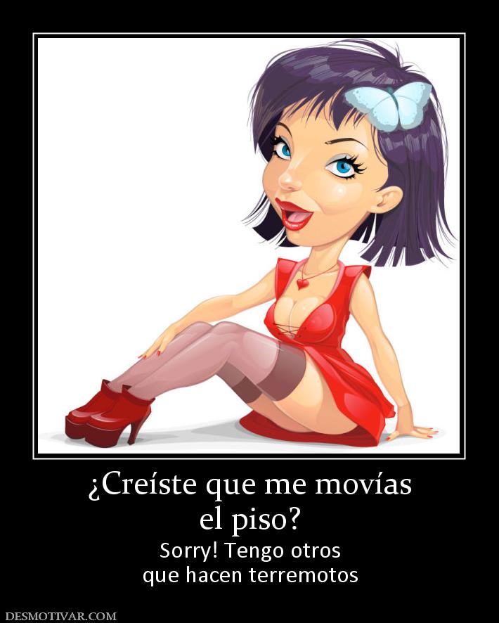 ¿Creíste que me movías el piso? Sorry! Tengo otros que hacen terremotos