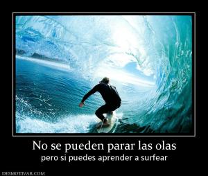 No se pueden parar las olas pero si puedes aprender a surfear