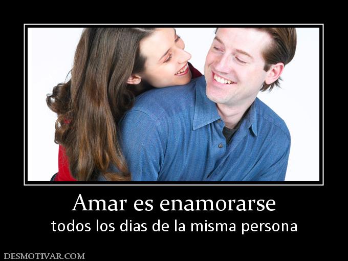 Amar es enamorarse todos los dias de la misma persona