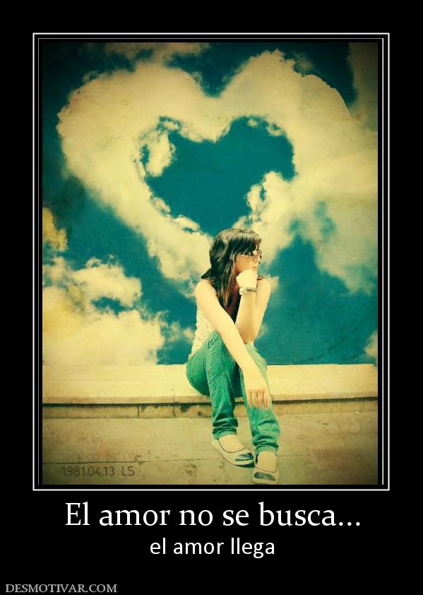 El amor no se busca... el amor llega