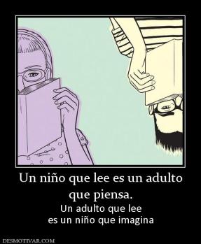 Un niño que lee es un adulto que piensa. Un adulto que lee es un niño que imagina