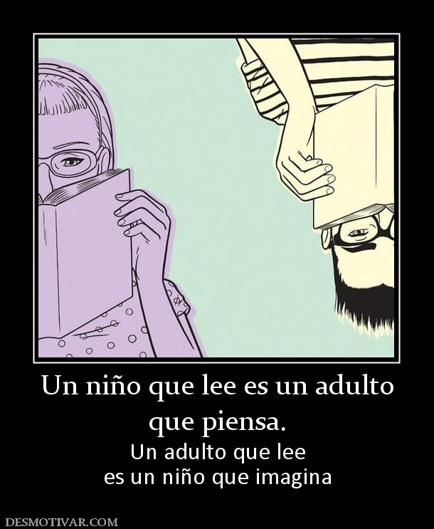 Un niño que lee es un adulto que piensa. Un adulto que lee es un niño que imagina