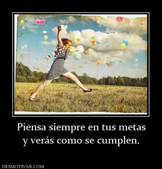 Piensa siempre en tus metas y verás como se cumplen.