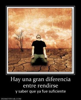 Hay una gran diferencia entre rendirse y saber que ya fue suficiente
