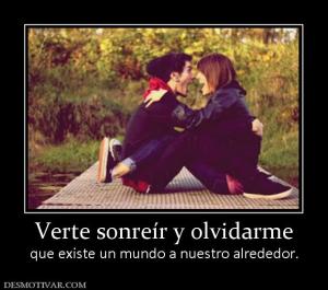 Verte sonreír y olvidarme que existe un mundo a nuestro alrededor.