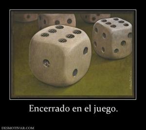 Encerrado en el juego.