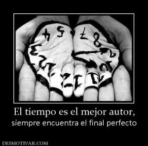 El tiempo es el mejor autor, siempre encuentra el final perfecto