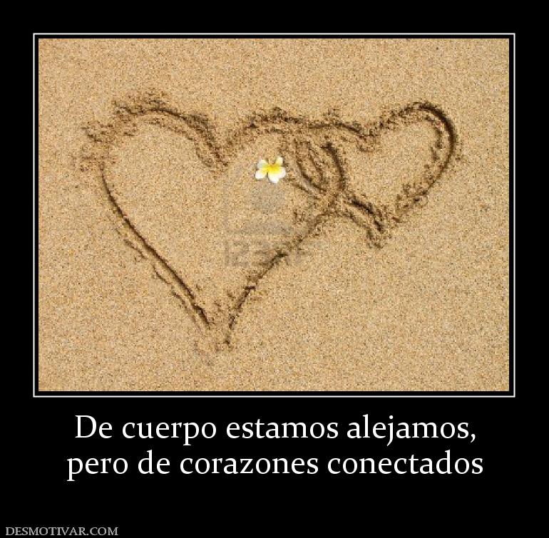 De cuerpo estamos alejamos, pero de corazones conectados