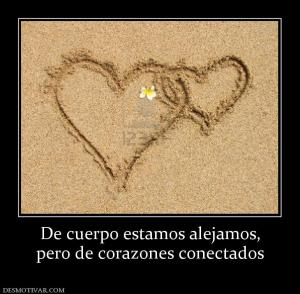 De cuerpo estamos alejamos, pero de corazones conectados