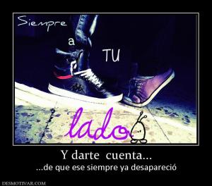 Y darte  cuenta... ...de que ese siempre ya desapareció