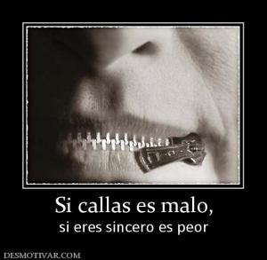 Si callas es malo, si eres sincero es peor
