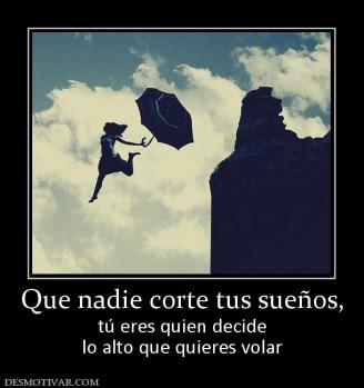 Que nadie corte tus sueños, tú eres quien decide lo alto que quieres volar