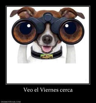Veo el Viernes cerca