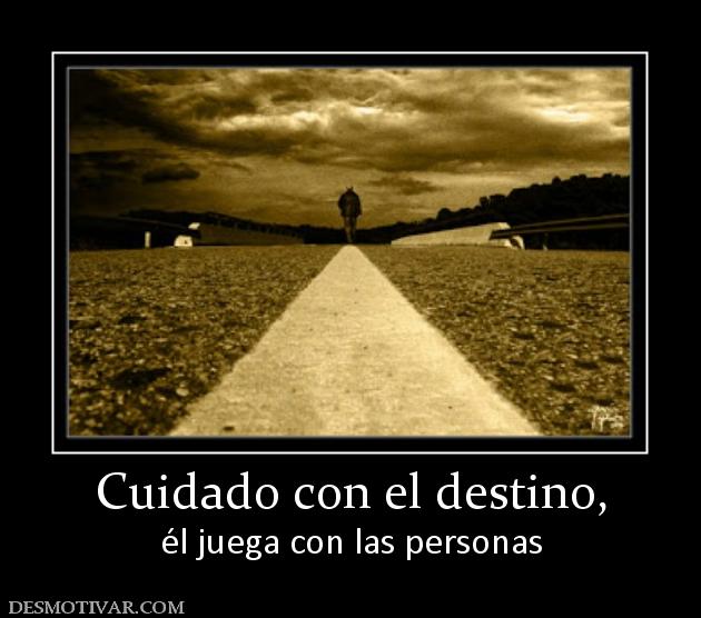 Cuidado con el destino, él juega con las personas