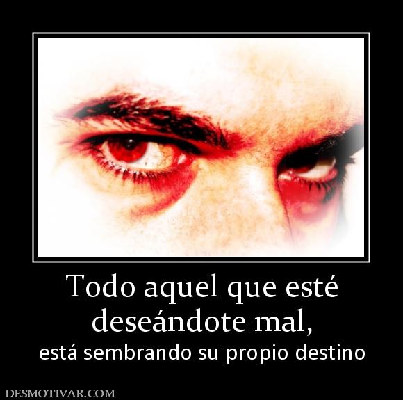 Todo aquel que esté deseándote mal, está sembrando su propio destino