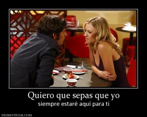 Quiero que sepas que yo siempre estaré aquí para ti
